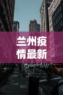 兰州疫情最新消息封城：兰州疫情最新消息封城多久