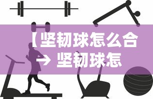 【坚韧球怎么合 → 坚韧球怎么合成】 【坚韧球怎么合 → 坚韧球怎么合成】
