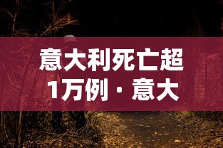 意大利死亡超1万例 · 意大利单日死亡病例近千例 意大利死亡超1万例 · 意大利单日死亡病例近千例