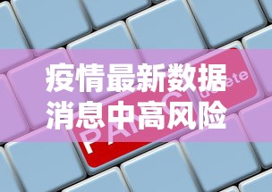 疫情最新数据消息中高风险地区名单（疫情最新数据消息风险等级）