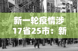 新一轮疫情涉17省25市：新一轮疫情分布图
