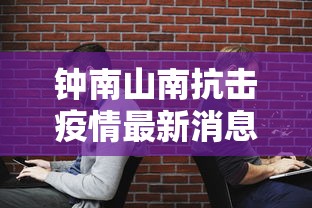 钟南山南抗击疫情最新消息 · 钟南山南抗疫简介 钟南山南抗击疫情最新消息 · 钟南山南抗疫简介