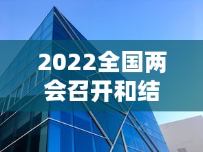 2022全国两会召开和结束时间