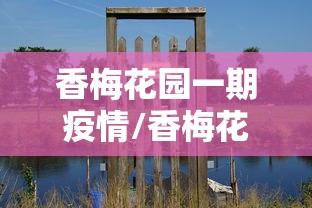 香梅花园一期疫情/香梅花园房价
