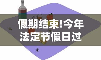 假期结束!今年法定节假日过完了 · 今年节假曰 假期结束!今年法定节假日过完了 · 今年节假曰