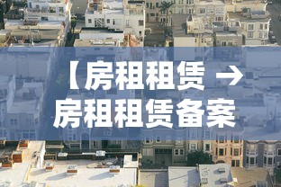 【房租租赁 → 房租租赁备案证明在哪里开】 【房租租赁 → 房租租赁备案证明在哪里开】