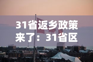 31省返乡政策来了：31省区市最新返乡政策来了