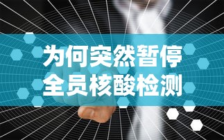 为何突然暂停全员核酸检测:核酸检测突然取消 为何突然暂停全员核酸检测:核酸检测突然取消