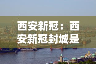 西安新冠：西安新冠封城是哪一年的几月几日