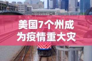 美国7个州成为疫情重大灾区(美国7个州成为疫情重大灾区了吗) 美国7个州成为疫情重大灾区(美国7个州成为疫情重大灾区了吗)