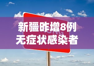 新疆昨增8例无症状感染者：新疆新增无症状感染者1例