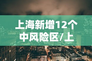 上海新增12个中风险区/上海疫情中风险地区有几个 上海新增12个中风险区/上海疫情中风险地区有几个