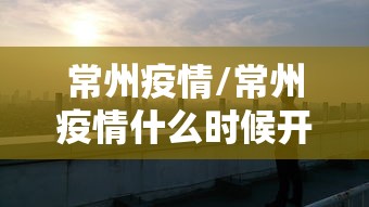 常州疫情/常州疫情什么时候开始的