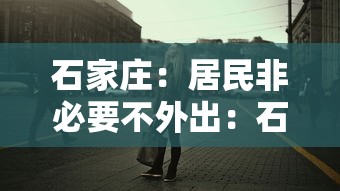 石家庄：居民非必要不外出：石家庄居民非必要不外出吗