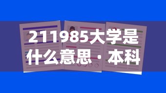 211985大学是什么意思 · 本科有什么学校 211985大学是什么意思 · 本科有什么学校