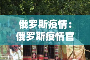 俄罗斯疫情:俄罗斯疫情官网 俄罗斯疫情:俄罗斯疫情官网