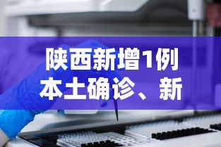 陕西新增1例本土确诊、新增3例本土无症状/陕西新增1本土病例具体情况