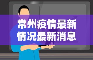 常州疫情最新情况最新消息今天 · 常州疫情最新消息新增5例分布情况