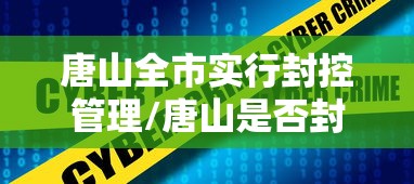唐山全市实行封控管理/唐山是否封城