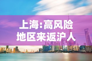 上海:高风险地区来返沪人员需隔离14天 · 高风险地区返沪一定要集中隔离吗