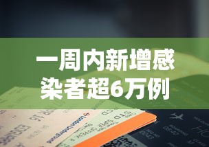 一周内新增感染者超6万例:一周内疫情 一周内新增感染者超6万例:一周内疫情