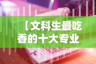 【文科生最吃香的十大专业 → 文科女生十大铁饭碗】 【文科生最吃香的十大专业 → 文科女生十大铁饭碗】