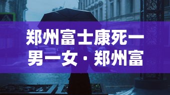 郑州富士康死一男一女 · 郑州富士康女员工 郑州富士康死一男一女 · 郑州富士康女员工