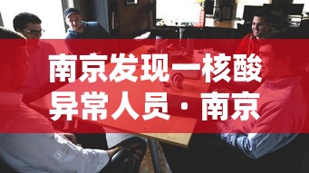 南京发现一核酸异常人员 · 南京 核酸检测 感染