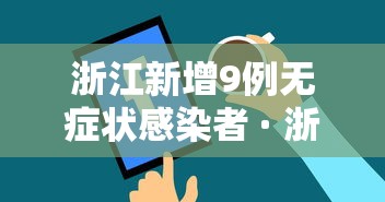 浙江新增9例无症状感染者 · 浙江新增无症状感染者1例 基本情况