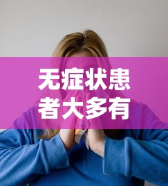 无症状患者大多有传染性(无症状者有没有传染性) 无症状患者大多有传染性(无症状者有没有传染性)