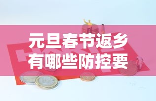 元旦春节返乡有哪些防控要求/元旦放假返乡