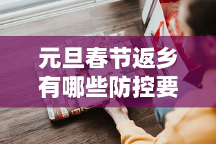 元旦春节返乡有哪些防控要求/元旦放假返乡 元旦春节返乡有哪些防控要求/元旦放假返乡