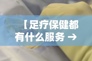 【足疗保健都有什么服务 → 足疗保健都是啥项目】