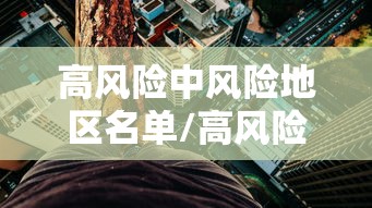 高风险中风险地区名单/高风险中风险地区最新 高风险中风险地区名单/高风险中风险地区最新