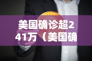美国确诊超241万（美国确诊超2870万）