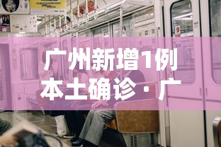 广州新增1例本土确诊 · 广州新增1例本土确诊行程