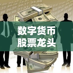 数字货币股票龙头股有哪些(数字货币股票排行榜前十名) 数字货币股票龙头股有哪些(数字货币股票排行榜前十名)