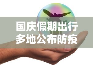 国庆假期出行多地公布防疫政策/国庆节假期出行疫情提醒 国庆假期出行多地公布防疫政策/国庆节假期出行疫情提醒