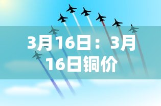 3月16日：3月16日铜价