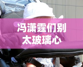 冯潇霆们别太玻璃心