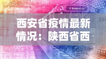 西安省疫情最新情况:陕西省西安市新冠肺炎疫情 西安省疫情最新情况:陕西省西安市新冠肺炎疫情