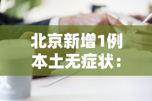 北京新增1例本土无症状：北京新增1例确诊1例无症状