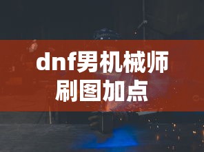 dnf男机械师刷图加点