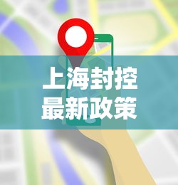 上海封控最新政策（上海疫情封闭区域）