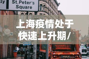 上海疫情处于快速上升期/上海疫情突然加重 上海疫情处于快速上升期/上海疫情突然加重