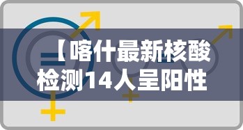 【喀什最新核酸检测14人呈阳性 → 新疆喀什完成全员核酸检测】