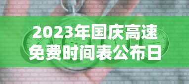 2023年国庆高速免费时间表公布日期(2021年国庆高速免费到什么时候) 2023年国庆高速免费时间表公布日期(2021年国庆高速免费到什么时候)