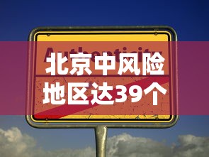 北京中风险地区达39个（北京中风险区域名单）