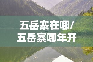 五岳寨在哪/五岳寨哪年开发的