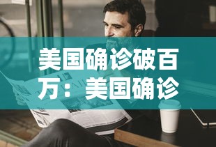 美国确诊破百万:美国确诊破千万 美国确诊破百万:美国确诊破千万